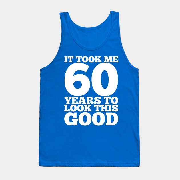 It Took Me 60 Years To Look This Good Tank Top by Dream Station